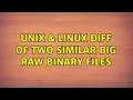 Unix Linux Diff of two similar big raw binary files 5 Solutions