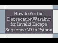 How to Fix the DeprecationWarning for Invalid Escape Sequence D in Python