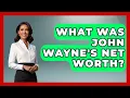 What Was John Wayne s Net Worth - Im a 50s Baby