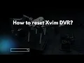 How to reset Xvim DVR