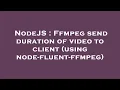 NodeJS Ffmpeg send duration of to client using node-fluent-ffmpeg