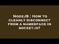 NodeJS How to cleanly disconnect from a namespace in socket io
