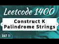 LeetCode 1400 Construct K Palindrome Strings Construction Algorithm Leetcode Daily Challenge