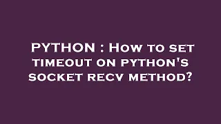PYTHON How to set timeout on python s socket recv method