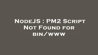 NodeJS PM2 Script Not Found for