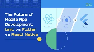 The Future of Mobile App Development Ionic vs Flutter vs React Native