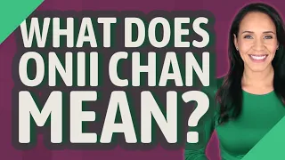 What does ONII Chan mean
