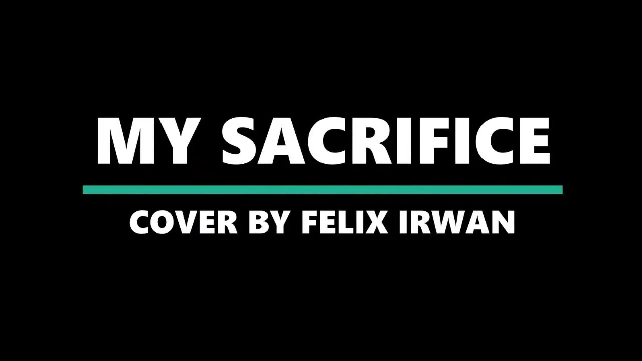 MY SACRIFICE (cover song by Felix Irwan) lyrics