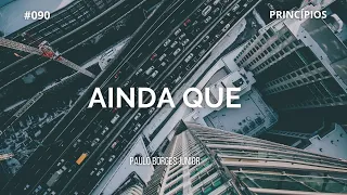#090 - PRINCÍPIOS - Princípio do Ainda Que