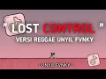 DJ LOST CONTROL VERSI REGGAE UNYIL FVNKY SLOW FULL BASS 2024 VIRAL TIKTOK