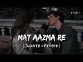 Lagu Mat Aazma Re (Slowed + Reverb) | KK, Pritam | Murder 3 | SR Lofi