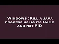 Windows Kill a java process using its Name and not PID