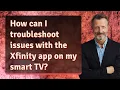 How can I troubleshoot issues with the Xfinity app on my smart TV