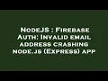 NodeJS Firebase Auth Invalid email address crashing node js Express app
