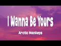 Download Lagu Arctic Monkeys - I Wanna Be Yours (Lyrics)
