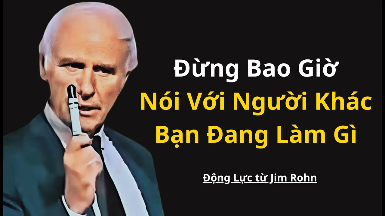 Outline Video Đừng Bao Giờ Nói Với Người Khác Bạn Làm Gì | Động Lực từ Jim Rohn