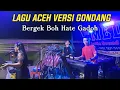 Download Lagu LAGU ACEH VERSI GONDANG !! BERGEK BOH HATE GADOH VERSI GONDANG PATAM \u0026 HO DO CINTA KU