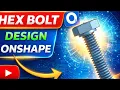 How to Design Hex Bolt Using Onshape