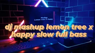 Download dj mashup lemon tree x happy slow full bass MP3