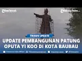 Download Lagu Pembangunan Patung Oputa Yi Koo di Baubau Sulawesi Tenggara Diperkirakan Selesai Akhir Juni 2024