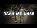 Download Lagu ❤️✨. RAAH ME UNSE [ SLOWED + REVERB ] #viral #lofi   💓✨