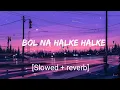 Download Lagu Bol Na Halke Halke [Slowed + reverb]- Mahalakshmi Iyer and Rahat Fateh Ali Khan丨Music-Series Lyrics