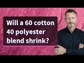 Will a 60 cotton 40 polyester blend shrink