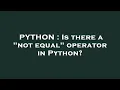 PYTHON Is there a not equal operator in Python