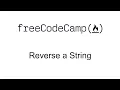 Reverse a String - Basic Algorithm Scripting