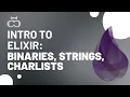 Intro to Elixir Programming Binaries Strings and Charlists