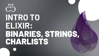Intro to Elixir Programming Binaries Strings and Charlists