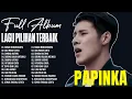 Download Lagu LAGU TERBAIK PAPINKA FULL ALBUM 2025 (Full Lirik)