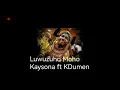 Lagu Luwuzuho Moho - Kaysona ft K-Duman