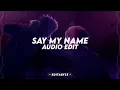 Say My Name (TikTok Version) - David Guetta, Bebe Rexha & J Balvin [Edit Audio]