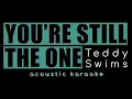 Download Lagu YOU'RE STILL THE ONE by Teddy Swims (acoustic karaoke)