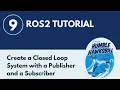 Create a Closed Loop System with a Publisher and a Subscriber - ROS2 Tutorial 9