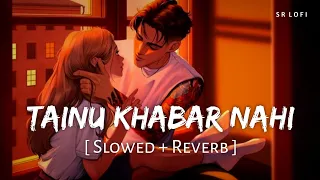 tainu khabar nahi slowed reverb arijit singh sachin jigar munjya sr lofi