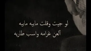 لو جيت وقلت ما ابيه ما ابيه العن غرامه واسب طاريه دندنها