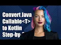 How to Convert Java CallableT to Kotlin A Step-by-Step Guide