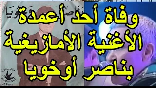 وفــاة عملاق وعميد الفن الامازيغي بناصر أوخويا 