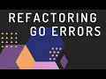 Go errors suck Do this instead Go Refactoring Series