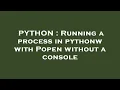 PYTHON Running a process in pythonw with Popen without a console