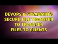 DevOps SysAdmins Secure file transfer to transfer files to clients 4 Solutions