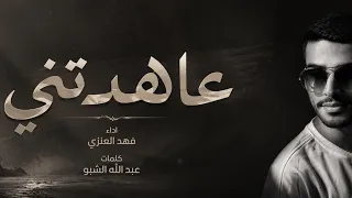 عاهدتني   فهد العنزي  حصريا       دندنها