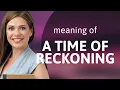 Unveiling A Time of Reckoning Dive into Its Meaning