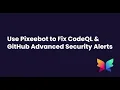 Use Pixeebot to Fix CodeQL and GitHub Advanced Security Alerts