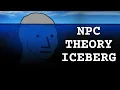 The NPC Theory Iceberg Explained