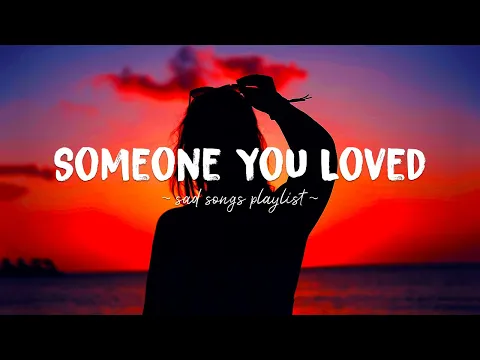 Download MP3 Someone You Loved ♫ Sad songs playlist for broken hearts ~ Depressing Songs That Will Make You Cry