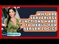 Why Are Serverless Functions Hard To Debug For Server Logic - Server Logic Simplified