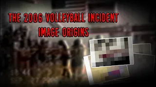 The 2006 Volleyball Incident Image Origins